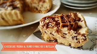 Cheesecake fredda al burro darachidi e nutella ● Profumi e Sapori [upl. by Atews471]