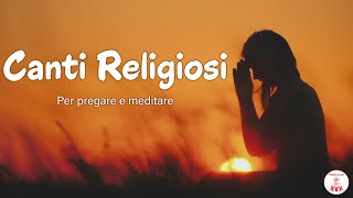 Canti Religiosi  Bellissimi Canti religiosi per pregare e meditare [upl. by Robinette893]