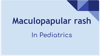 Maculopapular Rash In Pediatrics [upl. by Eelrahc]