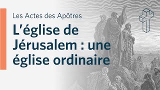 LEglise de Jérusalem  une Eglise ordinaire  Actes 2  4247 [upl. by Penland]