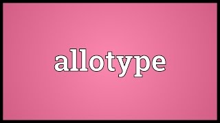 Allotype Meaning [upl. by Teerprug853]