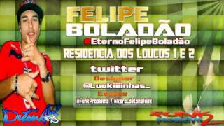 MC FELIPE BOLADÃO  RESIDENCIA DOS LOUCOS 1 E 2 ♪♫ [upl. by Ahsenroc]