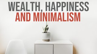 Wealth Happiness and Minimalism [upl. by Llehsyar]