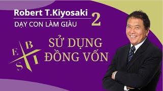 Dậy Con Làm Giàu  Tập 2   Sử Dụng Đồng Vốn  Robert TKiyosaki  Triết Lý Thành Công [upl. by Rudich]