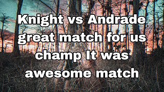 Knight vs Andrade great match for us champ It was awesome match [upl. by Sarad]