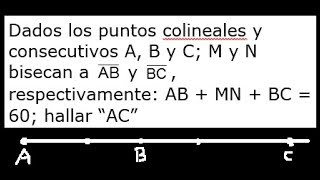 En una recta se consideran los puntos colineales y consecutivos A B y C M y N bisecan a AB y BC resp [upl. by Aihsemak]