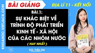 Địa lí 11 Kết nối tri thức Bài 1 Sự khác biệt về trình độ phát triển KT  XH của các nhóm nước [upl. by Giulietta]