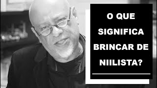 O que significa brincar de niilista  Luiz Felipe Pondé [upl. by Aneehta]