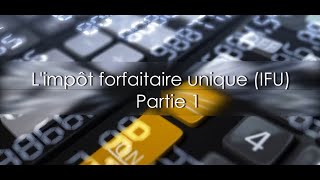 Limpôt forfaitaire unique IFU Partie 1 [upl. by Imoian611]