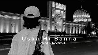 Uska Hi Banna🥺  slowed  reverb  new song 2024 lofi lyrics please subscribe my channel [upl. by Kline]