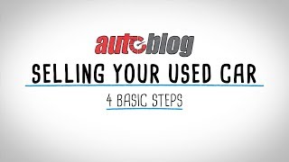 How to Sell a Used Car in 4 Easy Steps  Autoblog [upl. by Ddat504]