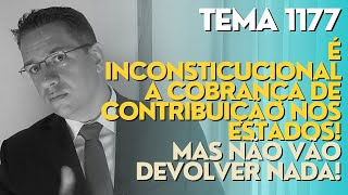 CUIDADO TEMA 1177🔴É INCONSTITUCIONAL A COBRANÇA DE CONTRIB NOS ESTADOS MAS NÃO VÃO DEVOLVER NADA [upl. by Nahsor977]