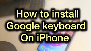 How to install and use Gboard Google keyboard on iPhone [upl. by Odlopoel]