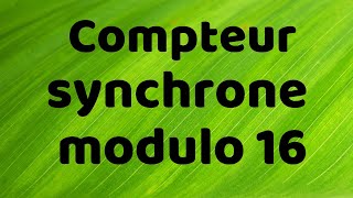 Logique séquentielle 5 compteur synchrone modulo 16 [upl. by Jestude906]