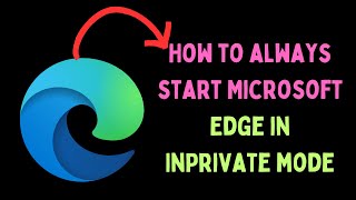 How to Always Start Microsoft Edge in InPrivate Mode on Windows 11 [upl. by Hirsch]