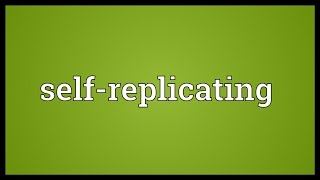 Selfreplicating Meaning [upl. by Ahsieyn]