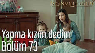 İstanbullu Gelin 73 Bölüm  Yapma Kızım Dedim [upl. by Namra]