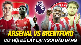 PREVIEW ARSENAL VS BRENTFORD CƠ HỘI ĐỂ LẤY LẠI NGÔI ĐẦU BẢNG [upl. by Jesse968]