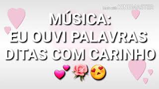 Letra Música eu ouvi palavras ditas com carinho 🌹💕😍 [upl. by Hares604]