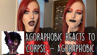 AGORAPHOBIC REACTS TO CORPSE  AGORAPHOBIC    Commentary [upl. by Ahsitruc]