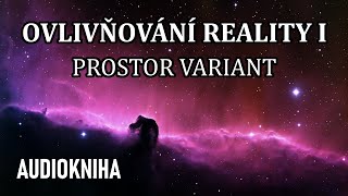 Ovlivňování Reality I  Prostor variant celá audiokniha [upl. by Anivlac349]