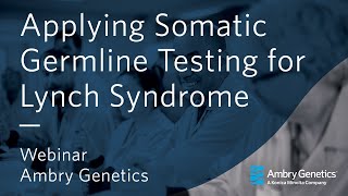 Applying Somatic Germline Testing for Lynch Syndrome  Webinar  Ambry Genetics [upl. by Aneem187]