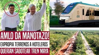 DA AMLO MANOTAZO EXPROPIA TERRENOS A HOTELEROS DE CANCÚN QUERÍAN SABOTEAR TREN MAYA GRAN NOTICIA [upl. by Ninnetta]