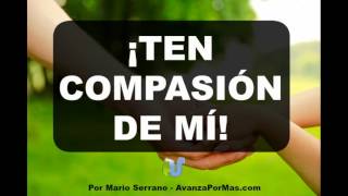 TEN COMPASIÓN DE MI  Predica Cristiana de Compasión Fe Amor Perdón Misericordia y Piedad [upl. by Alan]