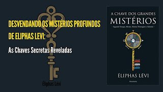 Desvendando os Mistérios Profundos de Eliphas Levi As Chaves Secretas Reveladas [upl. by Htrap]