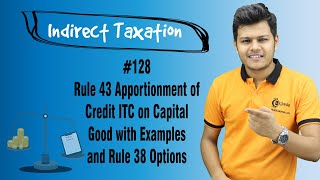 Rule 43 Apportionment of Credit ITC on Capital Good with Examples amp Rule 38 Options [upl. by Tshombe506]