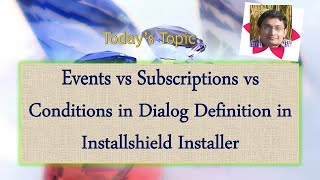 Day 22  Events vs Subscriptions vs Conditions in Dialog Definition in Installshield Installer [upl. by Pate]