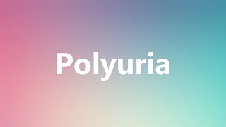 Polyuria  Medical Definition and Pronunciation [upl. by Aibos]