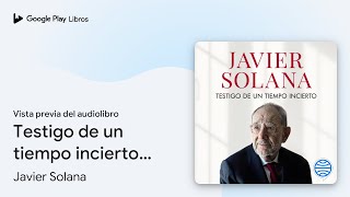 Testigo de un tiempo incierto NO FICCIÓN De… de Javier Solana · Vista previa del audiolibro [upl. by Ylevol]