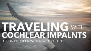 Traveling with Cochlear Implants [upl. by Meneau]