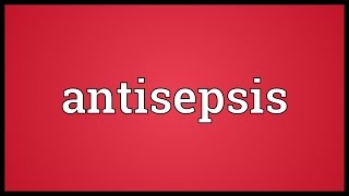 Antisepsis Meaning [upl. by Hafeetal692]