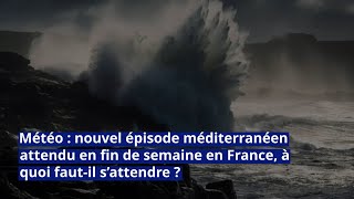 Météo nouvel épisode méditerranéen attendu en fin de semaine en France à quoi fautil s’attendre [upl. by Nahsar]