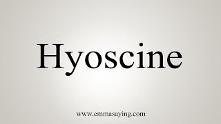 How To Say Hyoscine [upl. by Lesig]