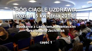 Bóg ciągle uzdrawia  Poznań 5042014r  part 1 [upl. by Inaluahek]