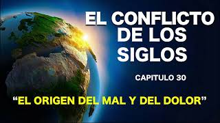 EL CONFLICTO DE LOS SIGLOS  CAPITULO 30  EL ORIGEN DEL MAL Y DEL DOLOR [upl. by Aindrea]