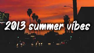 2013 summer vibes nostalgia playlist [upl. by Olotrab]