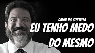 Mario Sergio Cortella  Eu Tenho Medo Do Mesmo [upl. by Fattal]