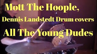 Mott The Hoople All The Young Dudes Dennis Landstedt Drum Covers [upl. by Joaquin502]