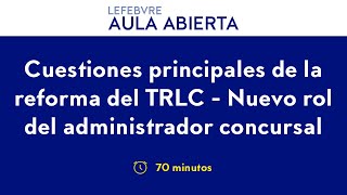 Aula Abierta Cuestiones principales de la reforma del TRLC  Nuevo rol del administrador concursal [upl. by Hartwell566]