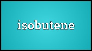 Isobutene Meaning [upl. by Aisyat]