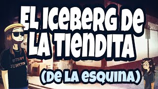 El Iceberg de la tiendita de la esquina Parte 1 [upl. by Morten]