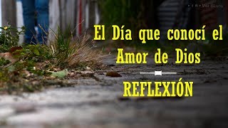 Reflexión  El Día que conocí el Amor de Dios [upl. by Aspasia192]