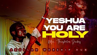 YESHUA YOU ARE HOLY  MIN THEOPHILUS SUNDAY  ADULLAM WORSHIP HUB [upl. by Barabbas603]