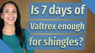 Is 7 days of Valtrex enough for shingles [upl. by Ahseyk]