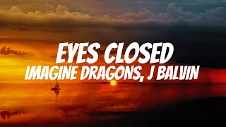 Imagine Dragons J Balvin  Eyes Closed Lyrics [upl. by Ydoc634]