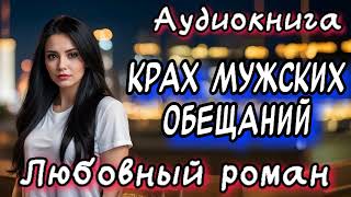 КРАХ МУЖСКИХ ОБЕЩАНИЙ СЛУШАТЬ АУДИОКНИГИ РОМАНЫ [upl. by Hakaber]